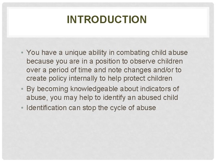 INTRODUCTION • You have a unique ability in combating child abuse because you are
