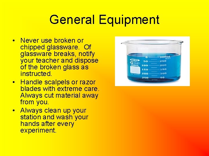 General Equipment • Never use broken or chipped glassware. Of glassware breaks, notify your