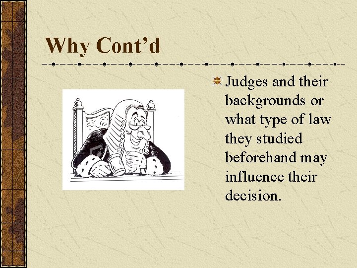 Why Cont’d Judges and their backgrounds or what type of law they studied beforehand