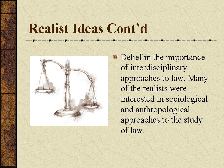 Realist Ideas Cont’d Belief in the importance of interdisciplinary approaches to law. Many of