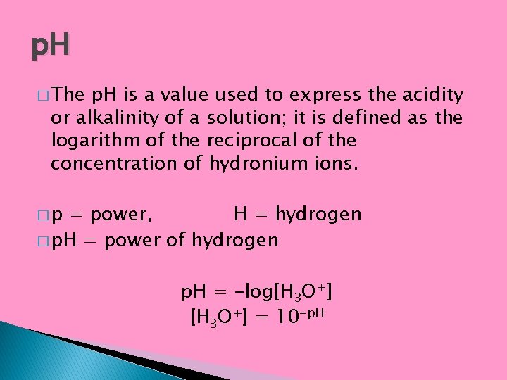 p. H � The p. H is a value used to express the acidity