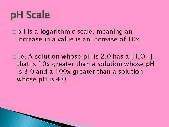 p. H Scale � p. H is a logarithmic scale, meaning an increase in