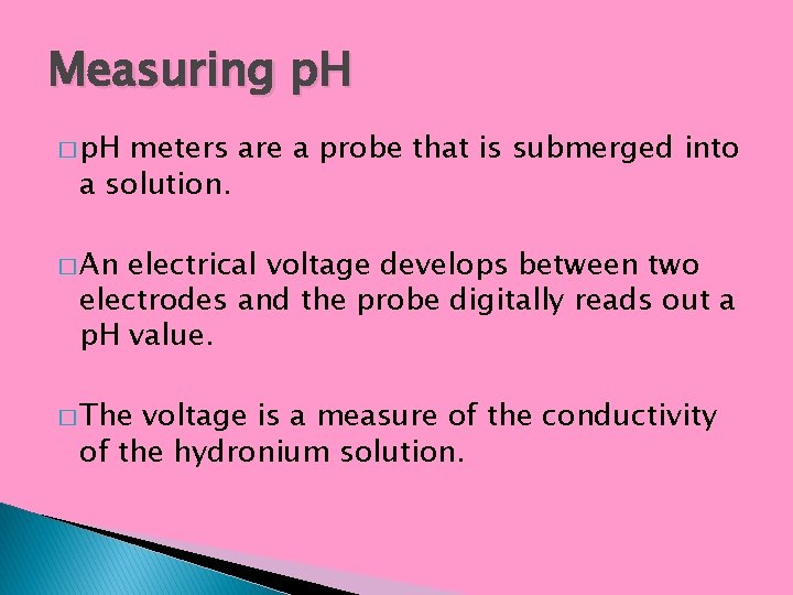 Measuring p. H � p. H meters are a probe that is submerged into