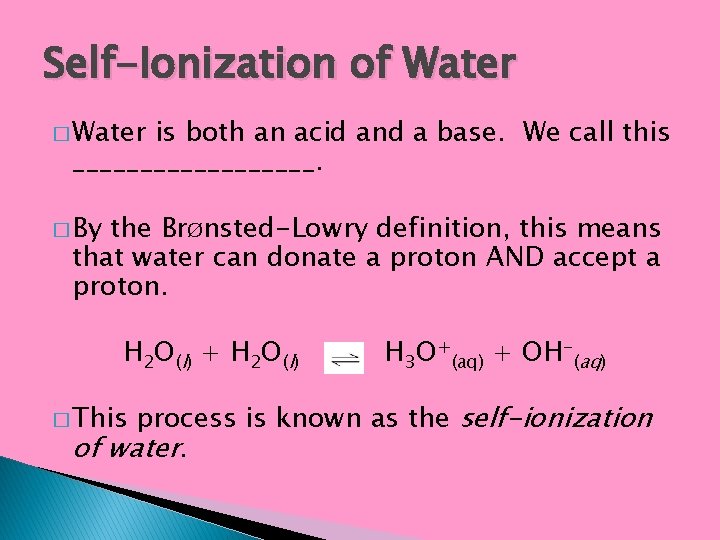 Self-Ionization of Water � Water is both an acid and a base. We call