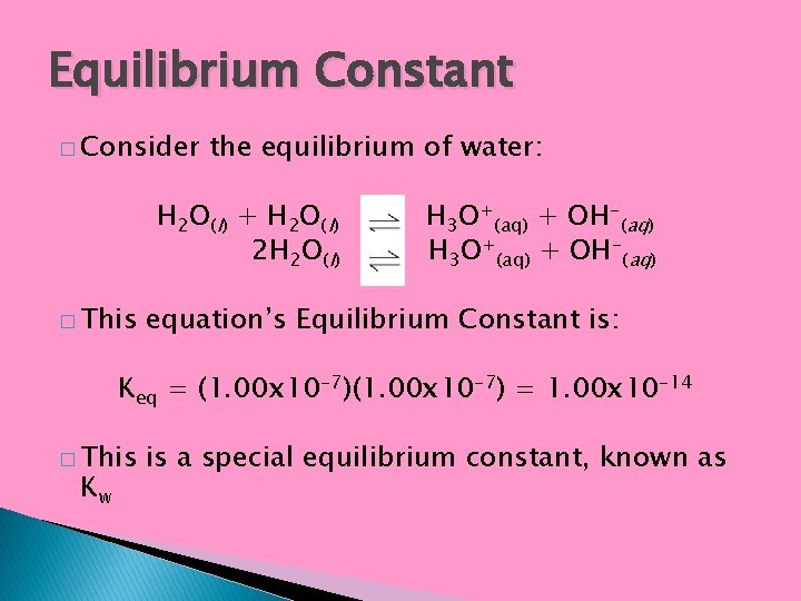 Equilibrium Constant � Consider the equilibrium of water: H 2 O ( l) +