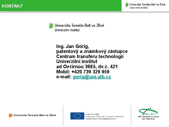 KONTAKT Ing. Jan Görig, patentový a známkový zástupce Centrum transferu technologií Univerzitní institut ad