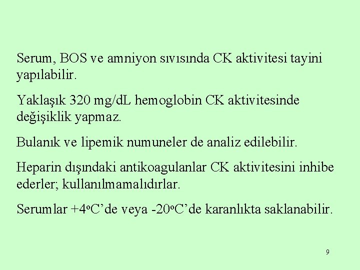Serum, BOS ve amniyon sıvısında CK aktivitesi tayini yapılabilir. Yaklaşık 320 mg/d. L hemoglobin
