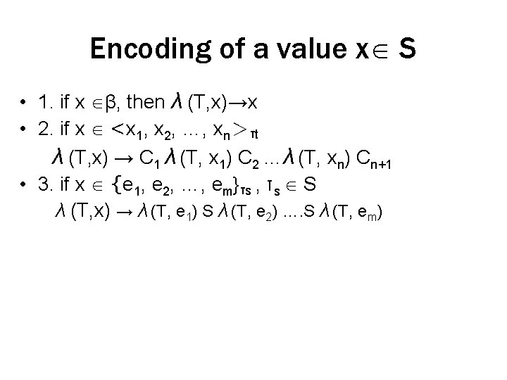 Encoding of a value x S • 1. if x β, then λ (T,