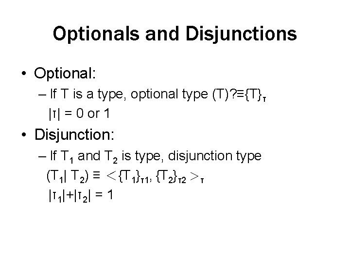 Optionals and Disjunctions • Optional: – If T is a type, optional type (T)?