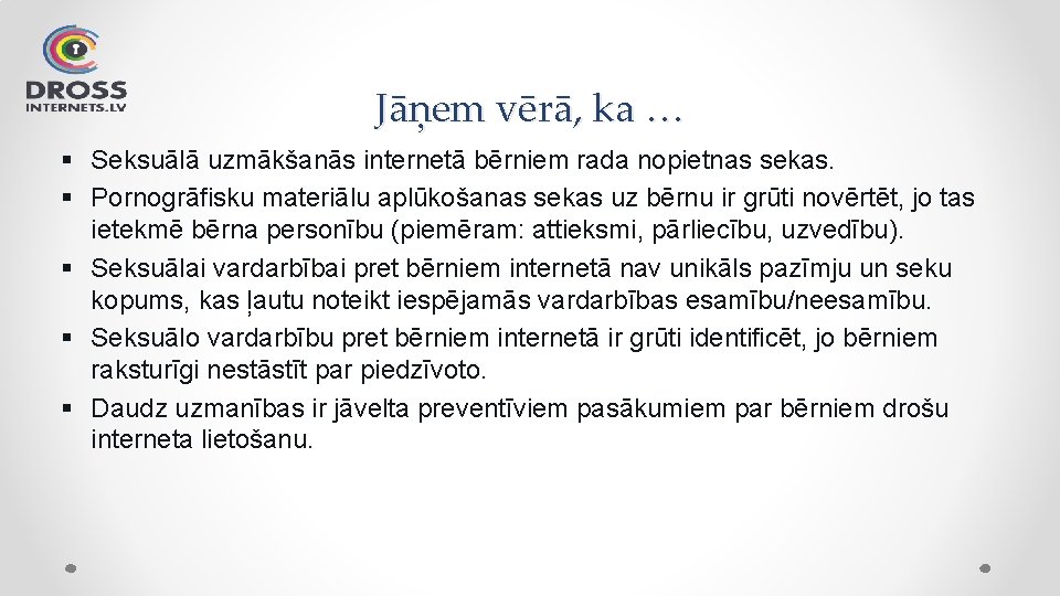 Jāņem vērā, ka … § Seksuālā uzmākšanās internetā bērniem rada nopietnas sekas. § Pornogrāfisku