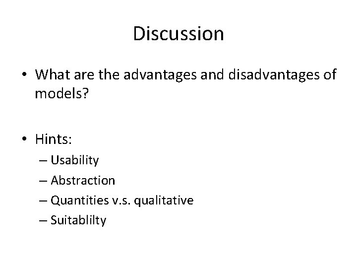 Discussion • What are the advantages and disadvantages of models? • Hints: – Usability