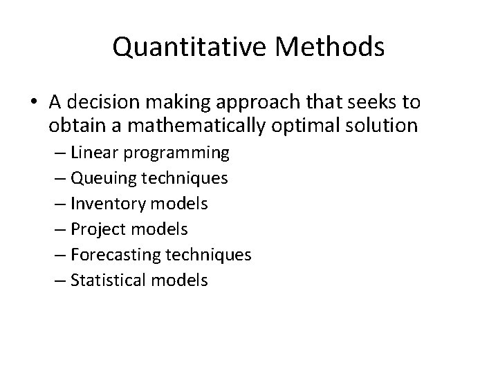 Quantitative Methods • A decision making approach that seeks to obtain a mathematically optimal Quantitative Methods • A decision making approach that seeks to obtain a mathematically optimal