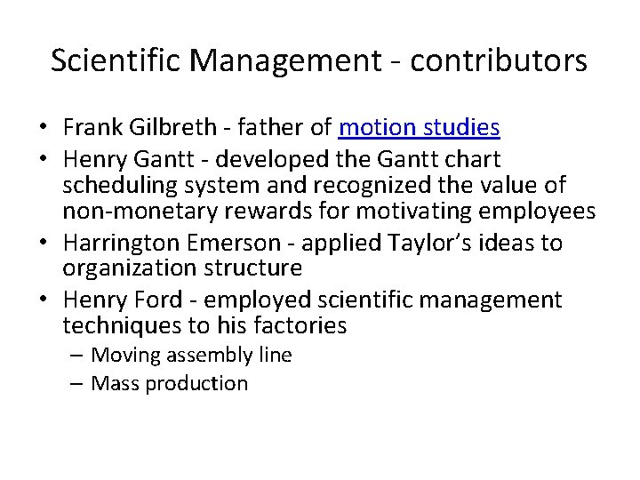 Scientific Management - contributors • Frank Gilbreth - father of motion studies • Henry