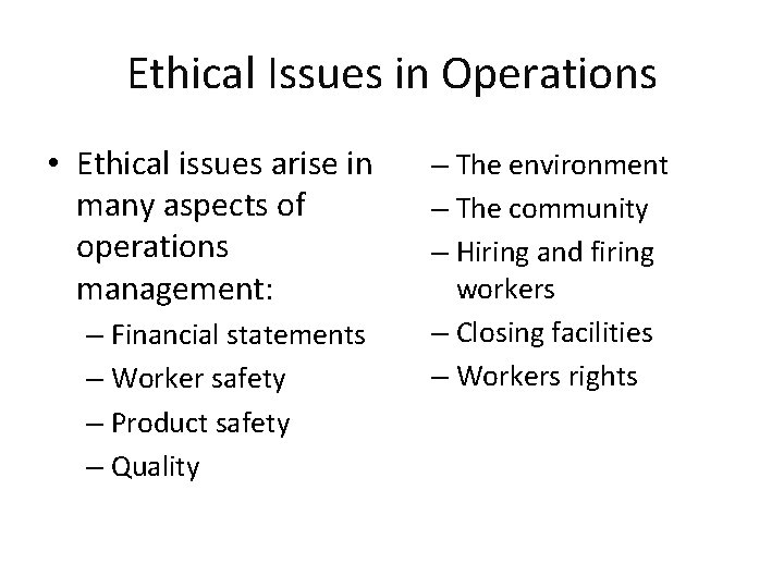 Ethical Issues in Operations • Ethical issues arise in many aspects of operations management: