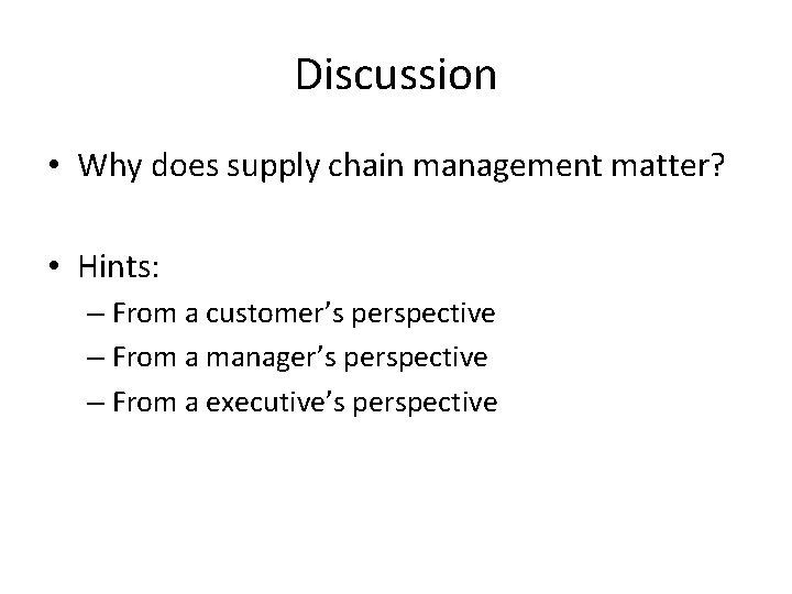 Discussion • Why does supply chain management matter? • Hints: – From a customer’s