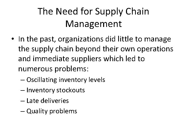 The Need for Supply Chain Management • In the past, organizations did little to