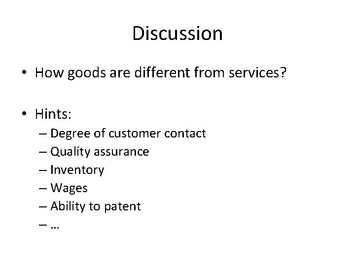 Discussion • How goods are different from services? • Hints: – Degree of customer