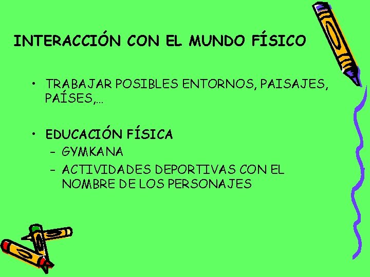 INTERACCIÓN CON EL MUNDO FÍSICO • TRABAJAR POSIBLES ENTORNOS, PAISAJES, PAÍSES, … • EDUCACIÓN