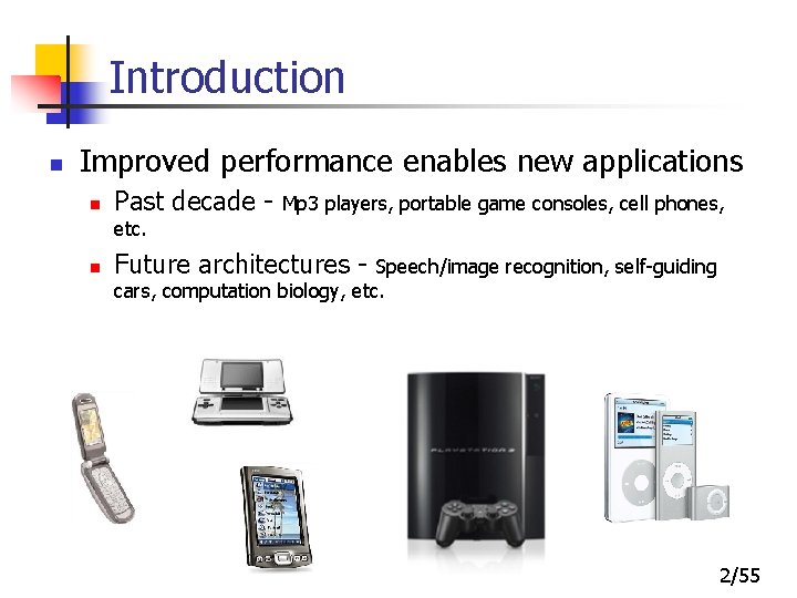Introduction n Improved performance enables new applications n Past decade - Mp 3 players,