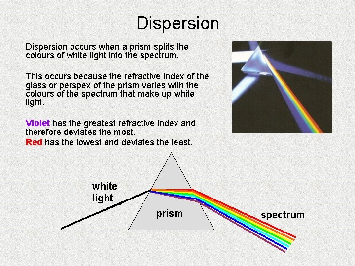 Dispersion occurs when a prism splits the colours of white light into the spectrum. Dispersion occurs when a prism splits the colours of white light into the spectrum.