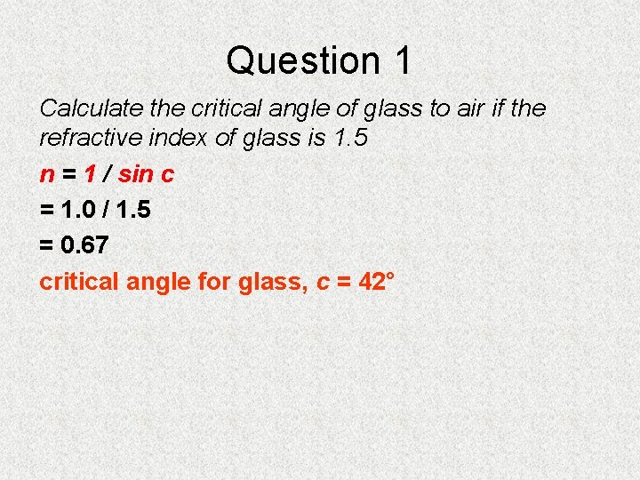 Question 1 Calculate the critical angle of glass to air if the refractive index Question 1 Calculate the critical angle of glass to air if the refractive index