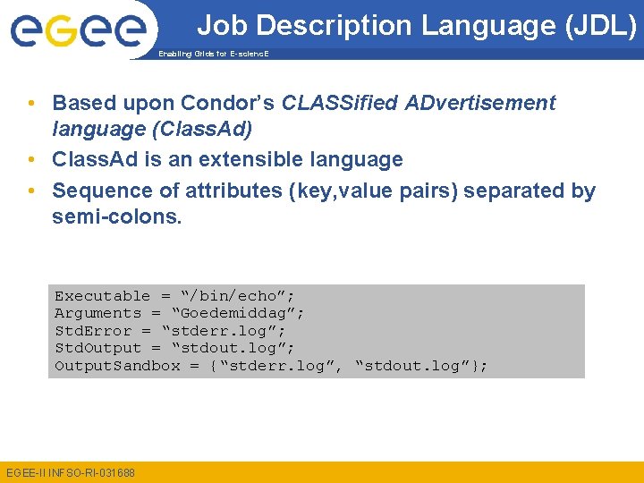 Job Description Language (JDL) Enabling Grids for E-scienc. E • Based upon Condor’s CLASSified