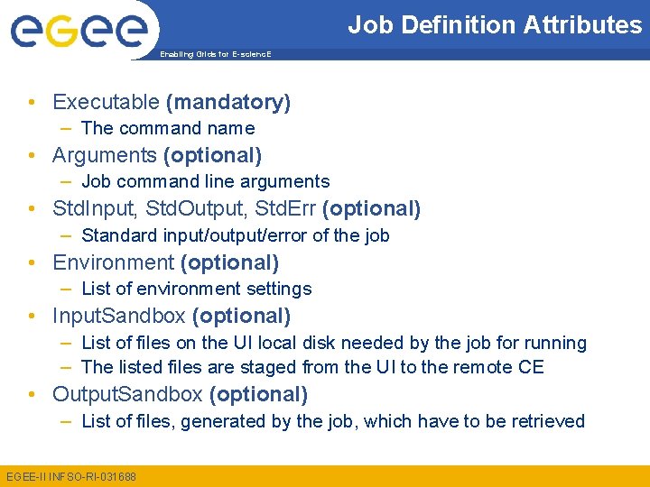 Job Definition Attributes Enabling Grids for E-scienc. E • Executable (mandatory) – The command