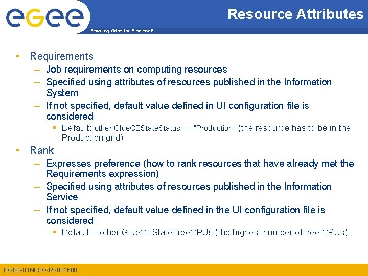 Resource Attributes Enabling Grids for E-scienc. E • Requirements – Job requirements on computing