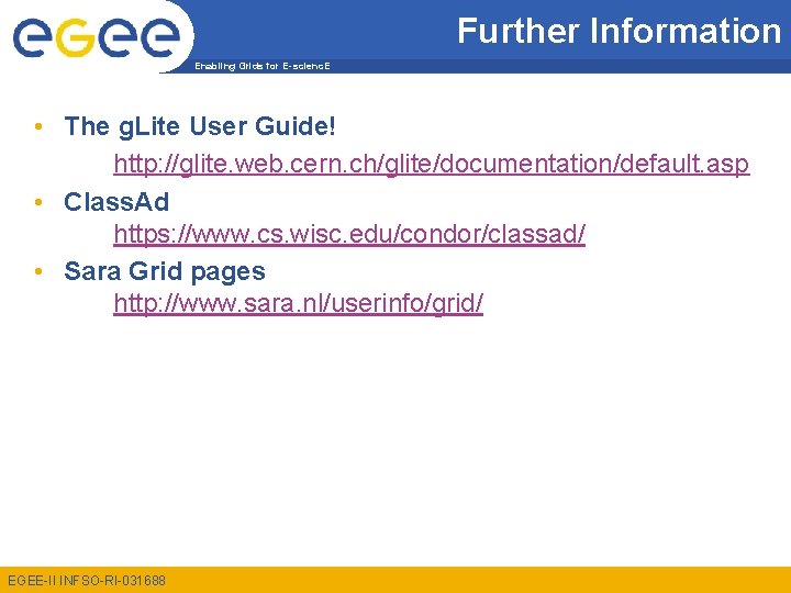 Further Information Enabling Grids for E-scienc. E • The g. Lite User Guide! http: