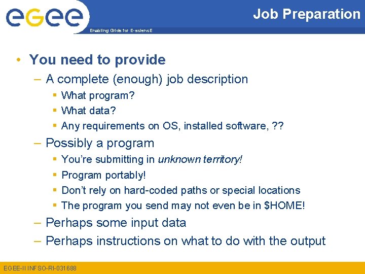 Job Preparation Enabling Grids for E-scienc. E • You need to provide – A