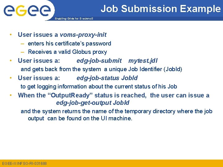 Job Submission Example Enabling Grids for E-scienc. E • User issues a voms-proxy-init –