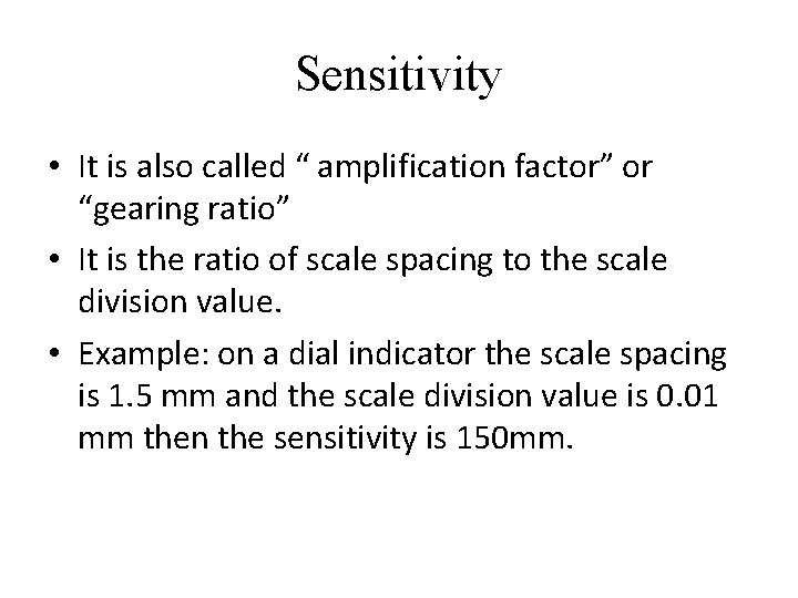 Sensitivity • It is also called “ amplification factor” or “gearing ratio” • It