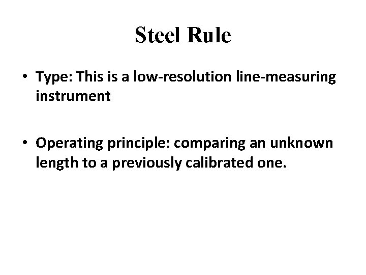 Steel Rule • Type: This is a low-resolution line-measuring instrument • Operating principle: comparing