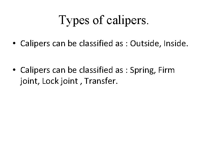 Types of calipers. • Calipers can be classified as : Outside, Inside. • Calipers