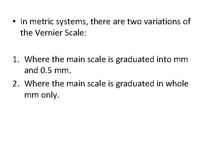  • In metric systems, there are two variations of the Vernier Scale: 1.