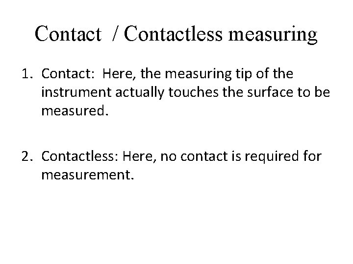 Contact / Contactless measuring 1. Contact: Here, the measuring tip of the instrument actually