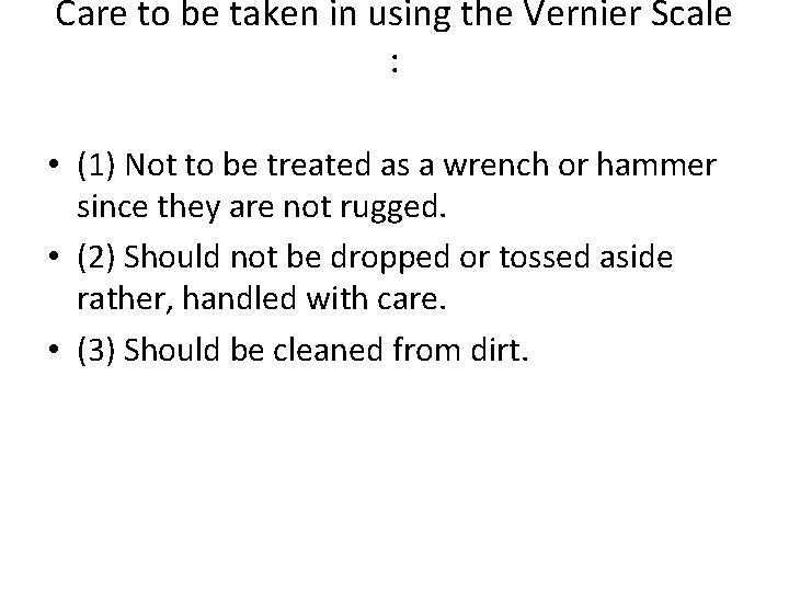 Care to be taken in using the Vernier Scale : • (1) Not to