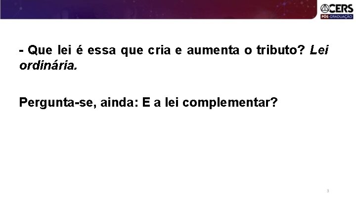 - Que lei é essa que cria e aumenta o tributo? Lei ordinária. Pergunta-se,