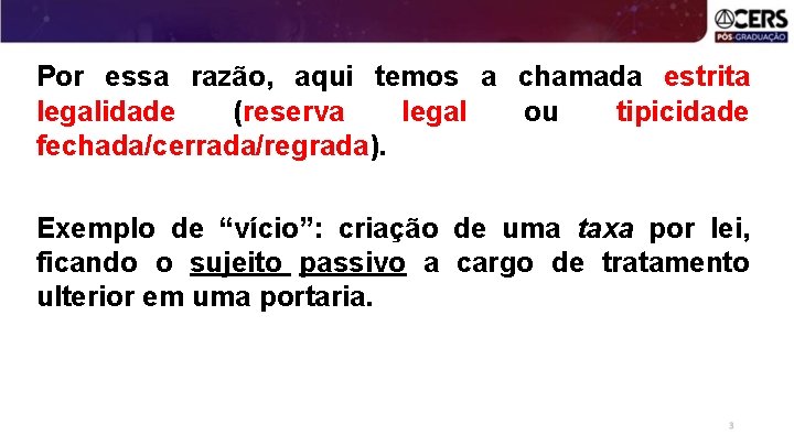 Por essa razão, aqui temos a chamada estrita legalidade (reserva legal ou tipicidade fechada/cerrada/regrada).