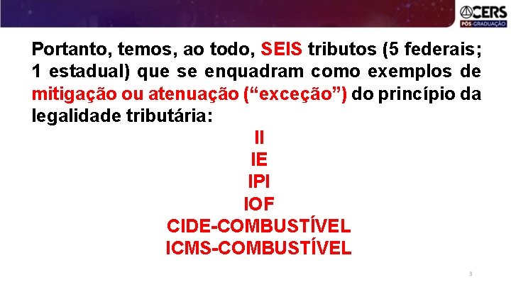 Portanto, temos, ao todo, SEIS tributos (5 federais; 1 estadual) que se enquadram como