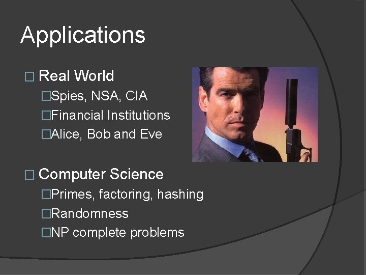 Applications � Real World �Spies, NSA, CIA �Financial Institutions �Alice, Bob and Eve �