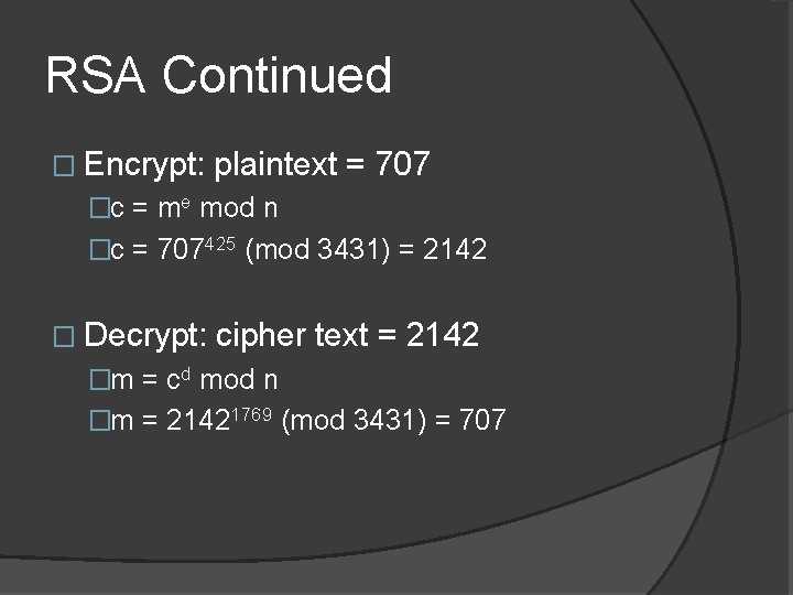 RSA Continued � Encrypt: plaintext = 707 �c = me mod n �c =