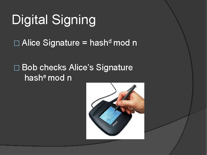 Digital Signing � Alice � Bob Signature = hashd mod n checks Alice’s Signature