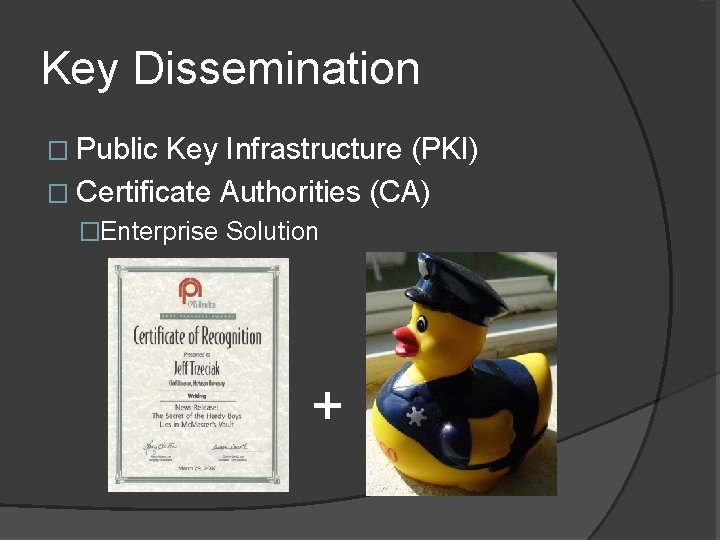 Key Dissemination � Public Key Infrastructure (PKI) � Certificate Authorities (CA) �Enterprise Solution •