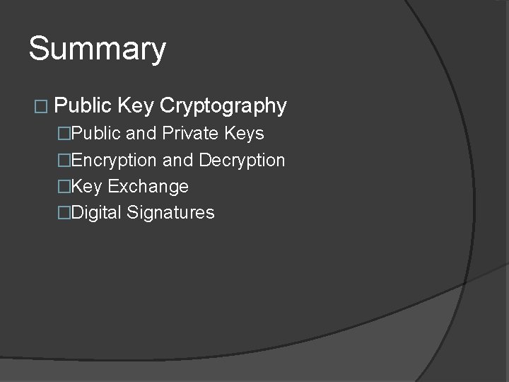 Summary � Public Key Cryptography �Public and Private Keys �Encryption and Decryption �Key Exchange