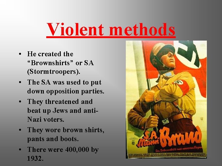 Violent methods • He created the “Brownshirts” or SA (Stormtroopers). • The SA was