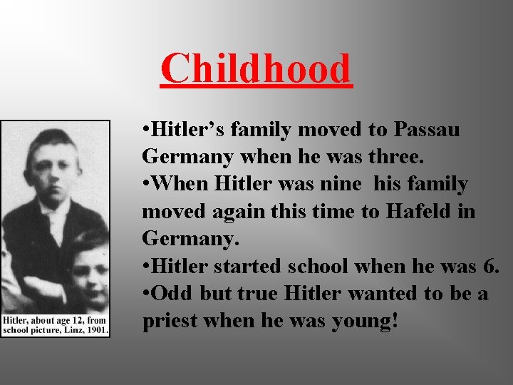 Childhood • Hitler’s family moved to Passau Germany when he was three. • When