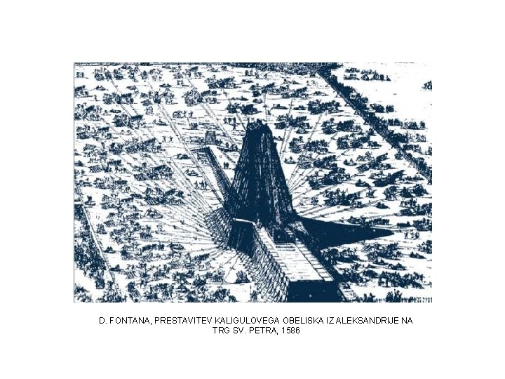 D. FONTANA, PRESTAVITEV KALIGULOVEGA OBELISKA IZ ALEKSANDRIJE NA TRG SV. PETRA, 1586 