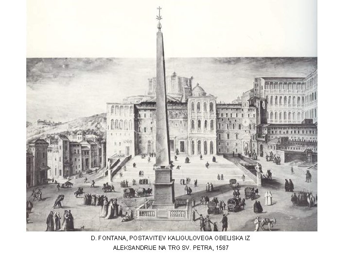 D. FONTANA, POSTAVITEV KALIGULOVEGA OBELISKA IZ ALEKSANDRIJE NA TRG SV. PETRA, 1587 