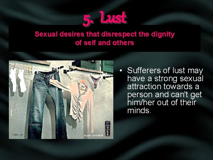 5. Lust Sexual desires that disrespect the dignity of self and others • Sufferers